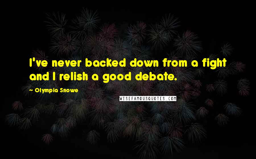 Olympia Snowe Quotes: I've never backed down from a fight and I relish a good debate.