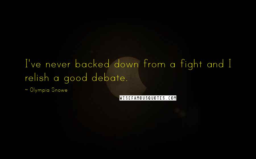 Olympia Snowe Quotes: I've never backed down from a fight and I relish a good debate.