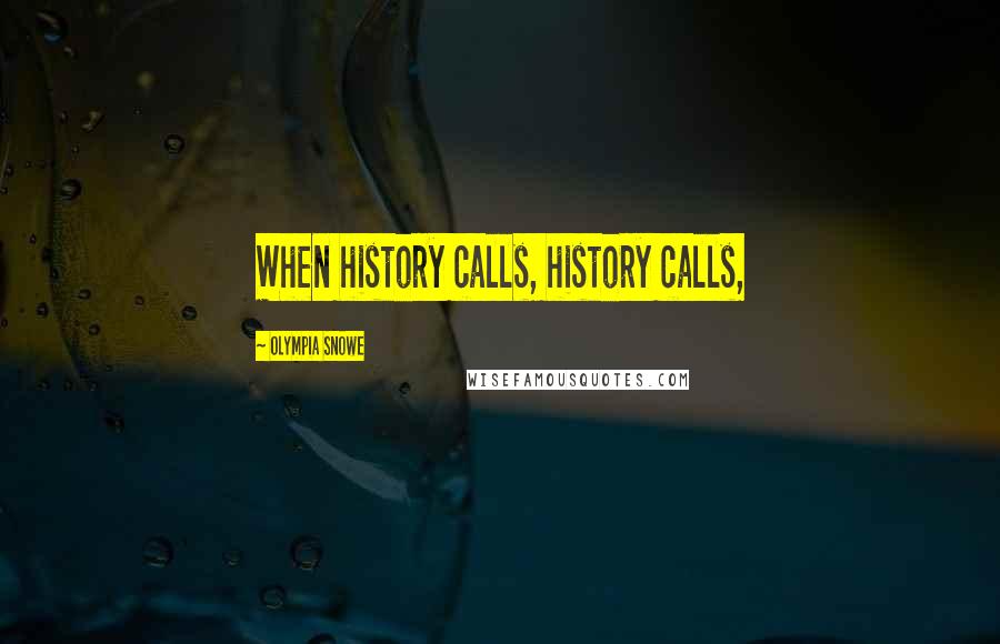 Olympia Snowe Quotes: When history calls, history calls,