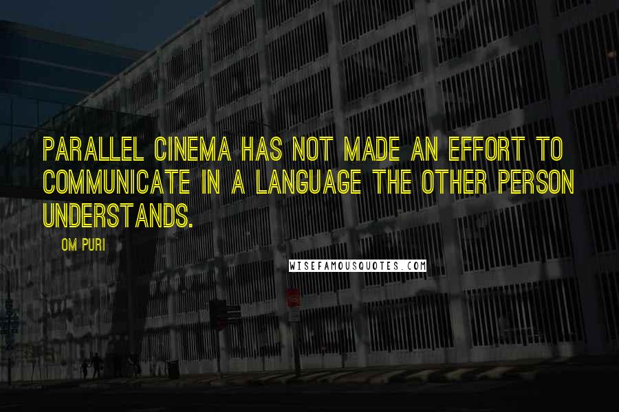 Om Puri Quotes: Parallel cinema has not made an effort to communicate in a language the other person understands.