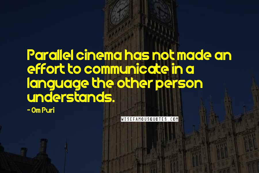 Om Puri Quotes: Parallel cinema has not made an effort to communicate in a language the other person understands.