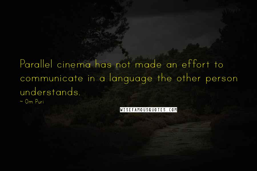Om Puri Quotes: Parallel cinema has not made an effort to communicate in a language the other person understands.