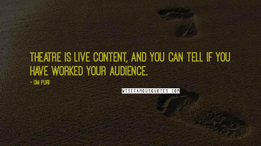 Om Puri Quotes: Theatre is live content, and you can tell if you have worked your audience.