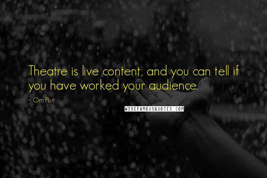 Om Puri Quotes: Theatre is live content, and you can tell if you have worked your audience.