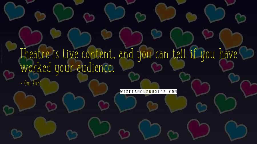 Om Puri Quotes: Theatre is live content, and you can tell if you have worked your audience.