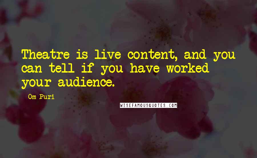 Om Puri Quotes: Theatre is live content, and you can tell if you have worked your audience.