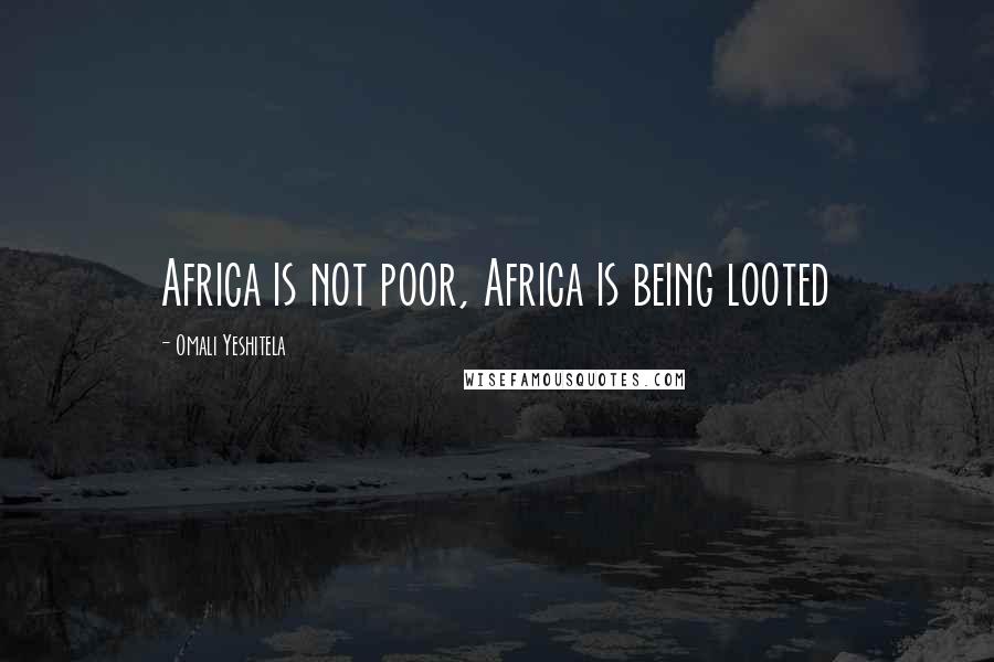 Omali Yeshitela Quotes: Africa is not poor, Africa is being looted