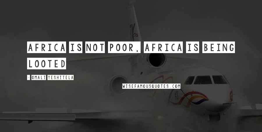 Omali Yeshitela Quotes: Africa is not poor, Africa is being looted
