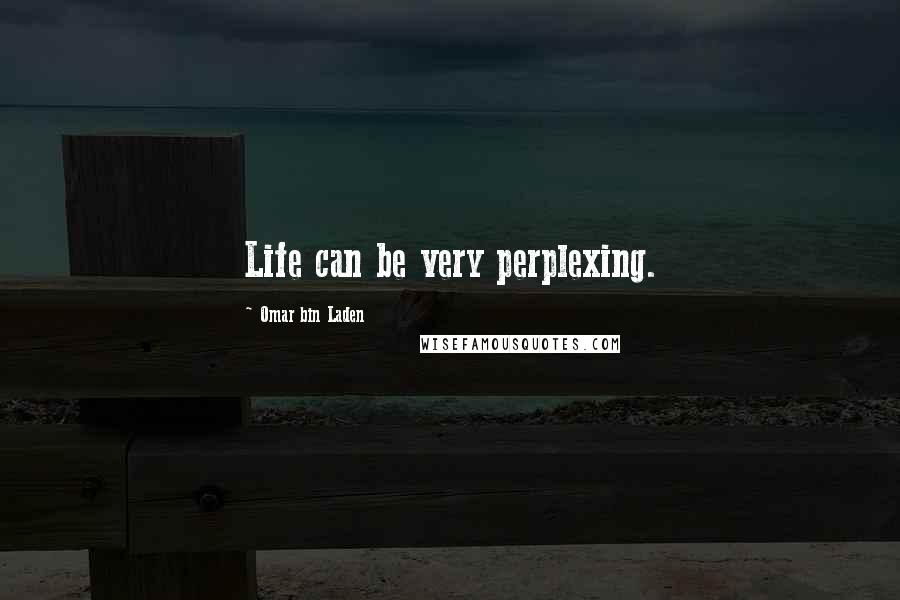 Omar Bin Laden Quotes: Life can be very perplexing.