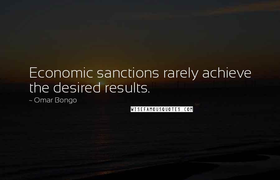 Omar Bongo Quotes: Economic sanctions rarely achieve the desired results.