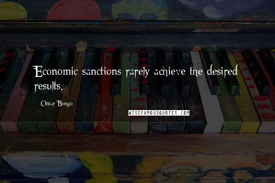 Omar Bongo Quotes: Economic sanctions rarely achieve the desired results.