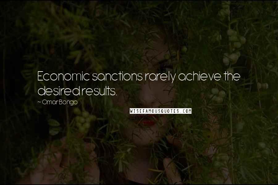 Omar Bongo Quotes: Economic sanctions rarely achieve the desired results.