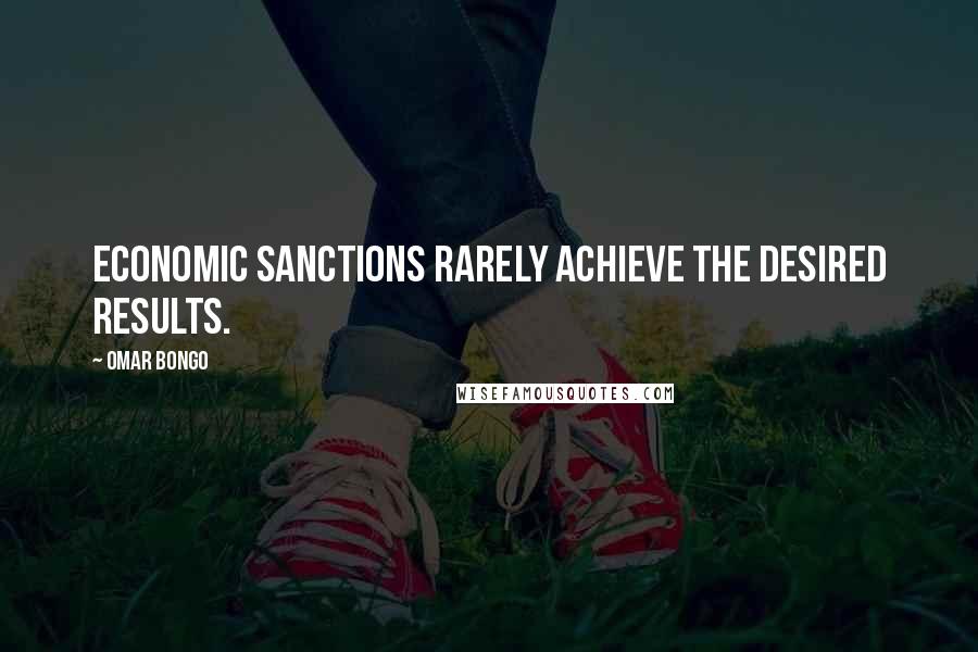 Omar Bongo Quotes: Economic sanctions rarely achieve the desired results.