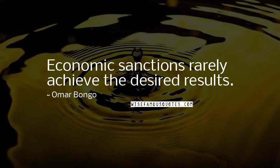 Omar Bongo Quotes: Economic sanctions rarely achieve the desired results.