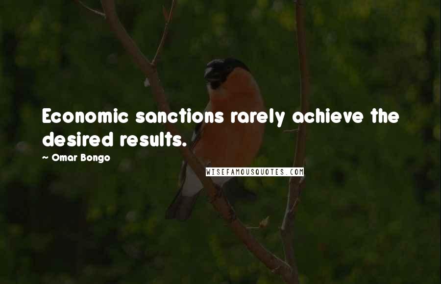 Omar Bongo Quotes: Economic sanctions rarely achieve the desired results.