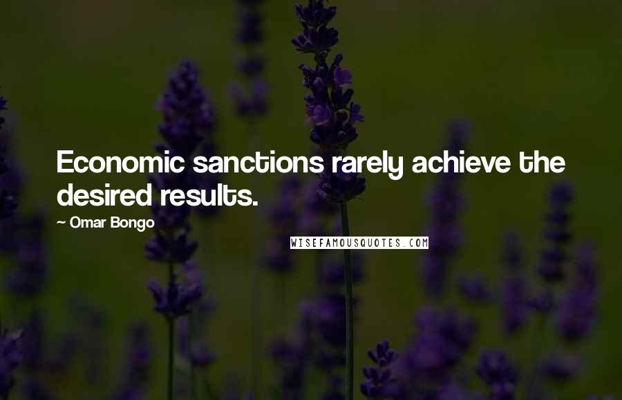 Omar Bongo Quotes: Economic sanctions rarely achieve the desired results.