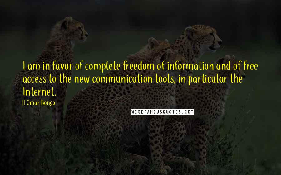 Omar Bongo Quotes: I am in favor of complete freedom of information and of free access to the new communication tools, in particular the Internet.