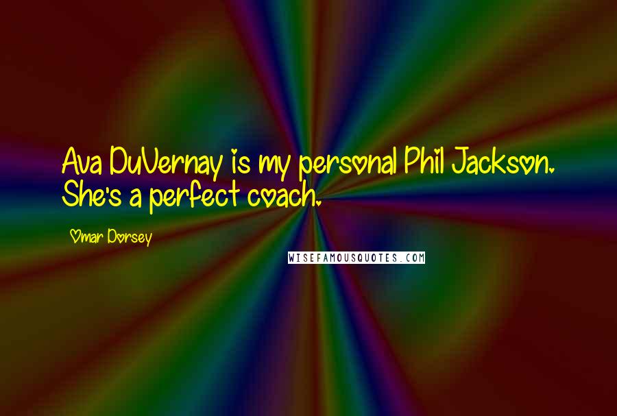 Omar Dorsey Quotes: Ava DuVernay is my personal Phil Jackson. She's a perfect coach.