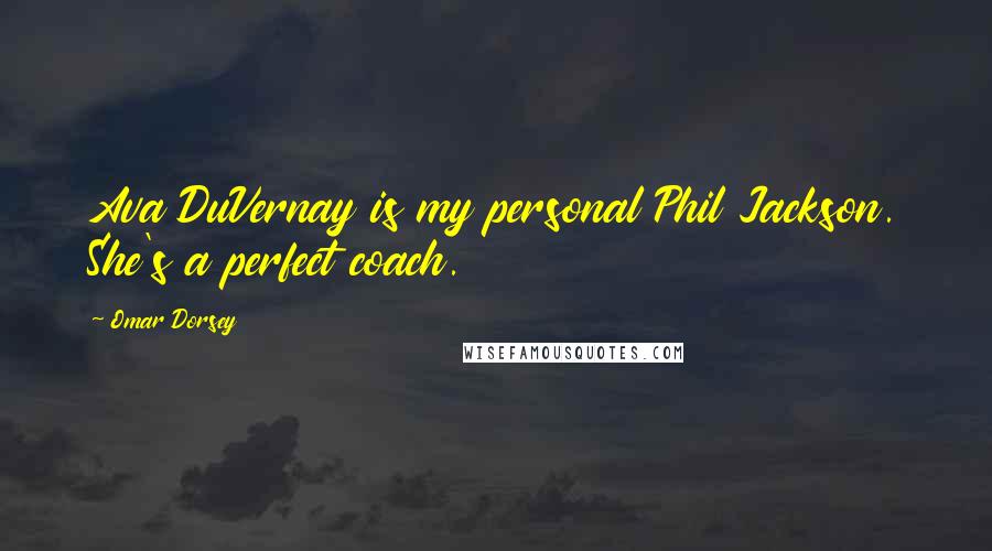 Omar Dorsey Quotes: Ava DuVernay is my personal Phil Jackson. She's a perfect coach.