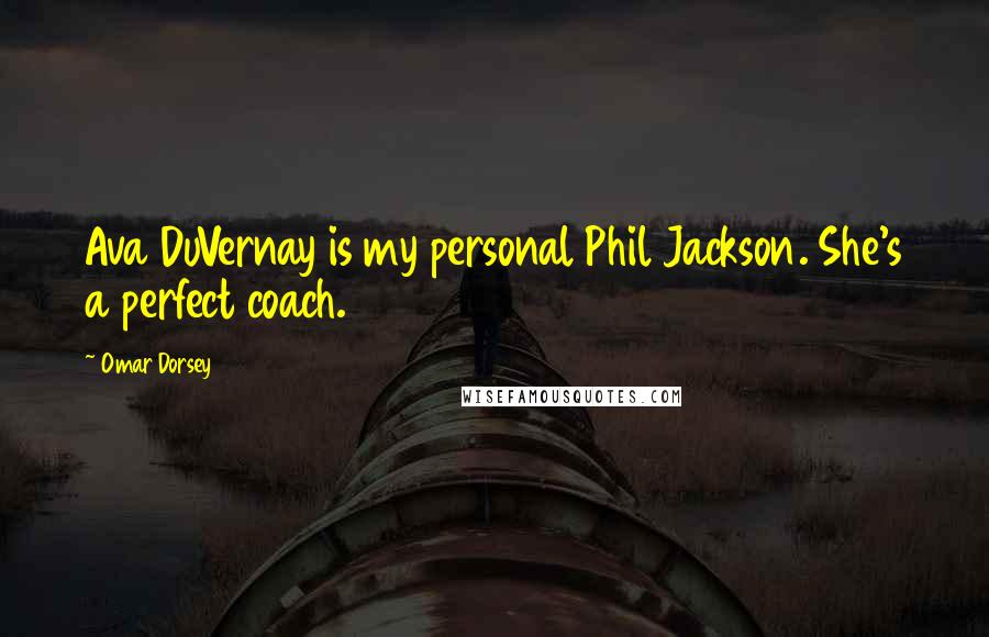Omar Dorsey Quotes: Ava DuVernay is my personal Phil Jackson. She's a perfect coach.