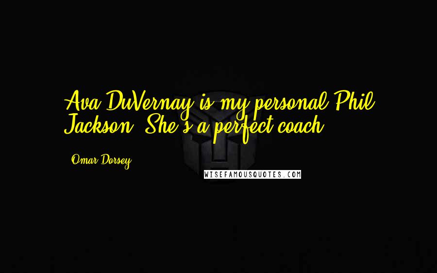 Omar Dorsey Quotes: Ava DuVernay is my personal Phil Jackson. She's a perfect coach.