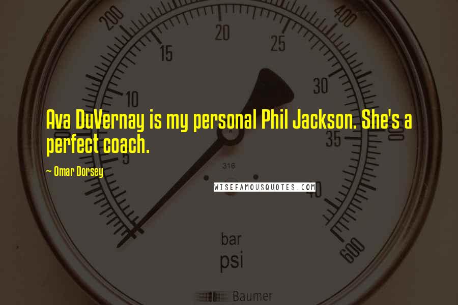 Omar Dorsey Quotes: Ava DuVernay is my personal Phil Jackson. She's a perfect coach.