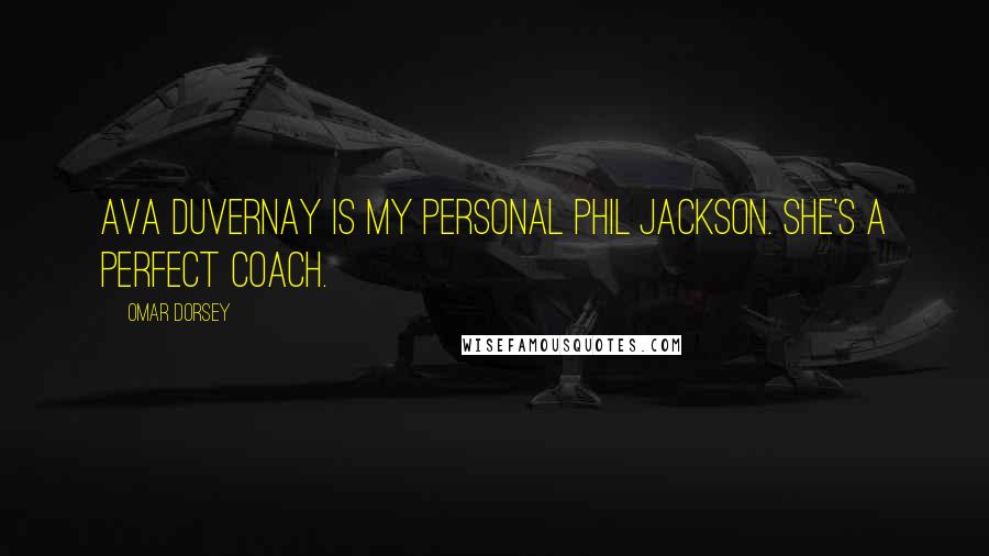 Omar Dorsey Quotes: Ava DuVernay is my personal Phil Jackson. She's a perfect coach.