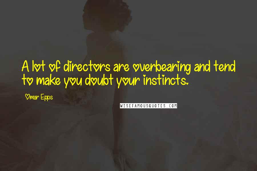 Omar Epps Quotes: A lot of directors are overbearing and tend to make you doubt your instincts.