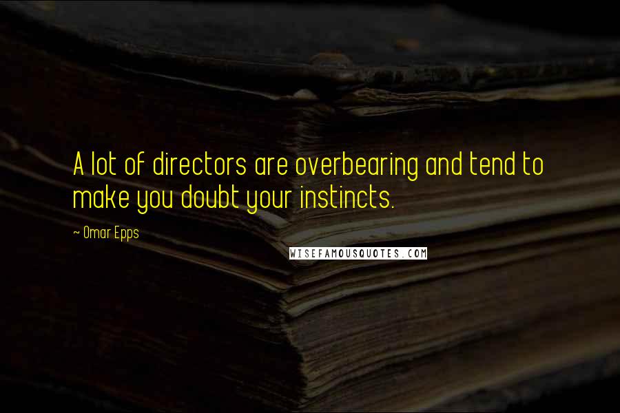 Omar Epps Quotes: A lot of directors are overbearing and tend to make you doubt your instincts.