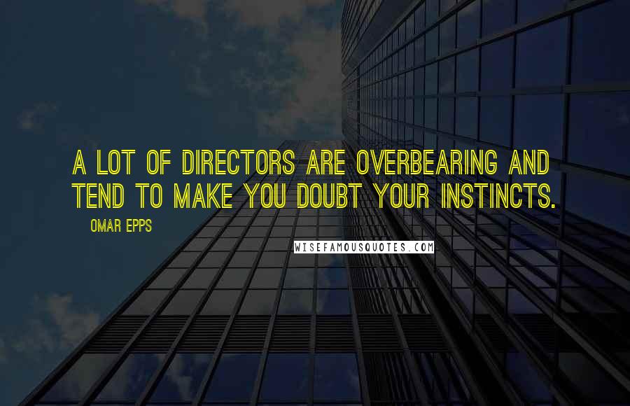 Omar Epps Quotes: A lot of directors are overbearing and tend to make you doubt your instincts.