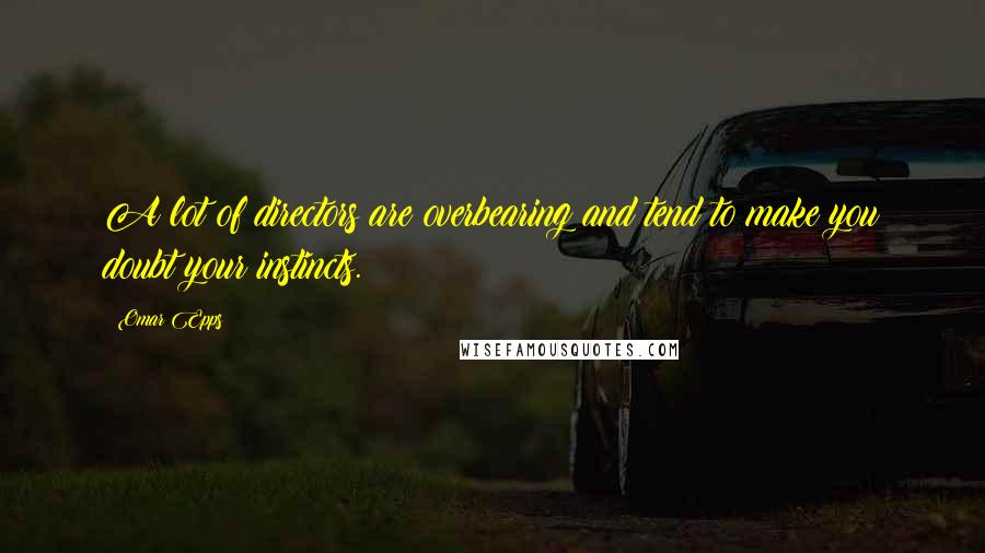 Omar Epps Quotes: A lot of directors are overbearing and tend to make you doubt your instincts.