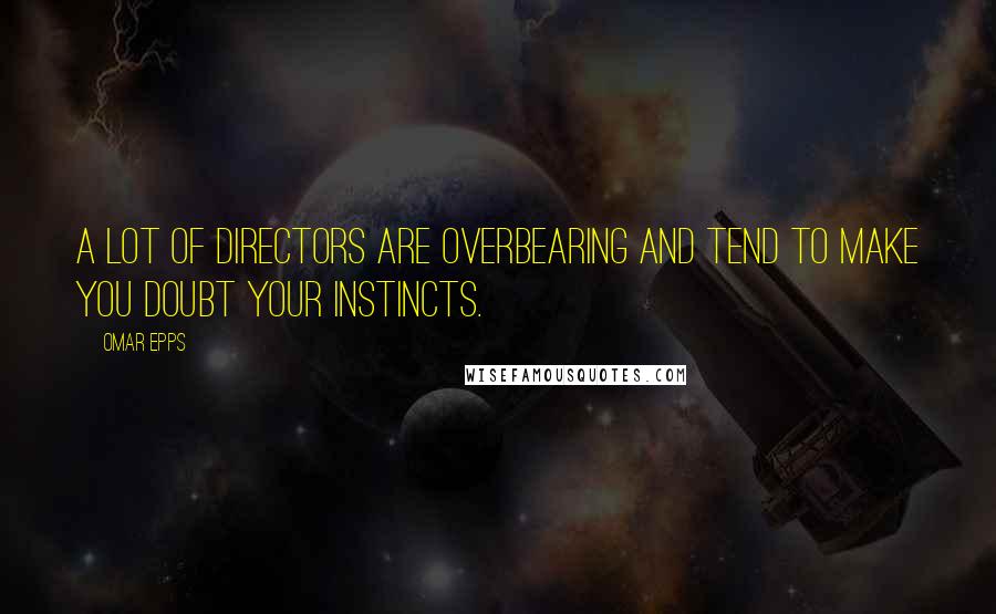 Omar Epps Quotes: A lot of directors are overbearing and tend to make you doubt your instincts.