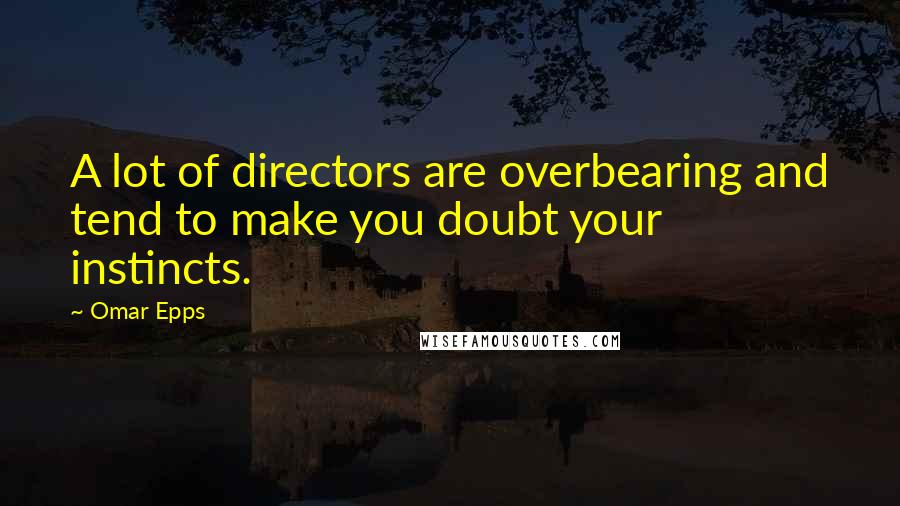 Omar Epps Quotes: A lot of directors are overbearing and tend to make you doubt your instincts.