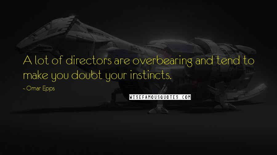 Omar Epps Quotes: A lot of directors are overbearing and tend to make you doubt your instincts.