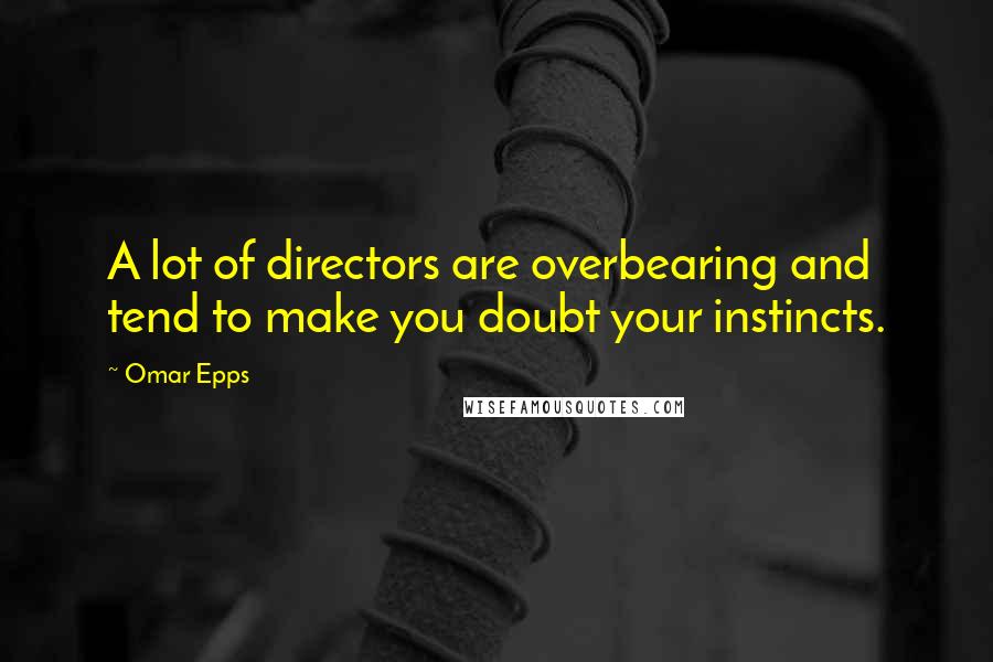 Omar Epps Quotes: A lot of directors are overbearing and tend to make you doubt your instincts.