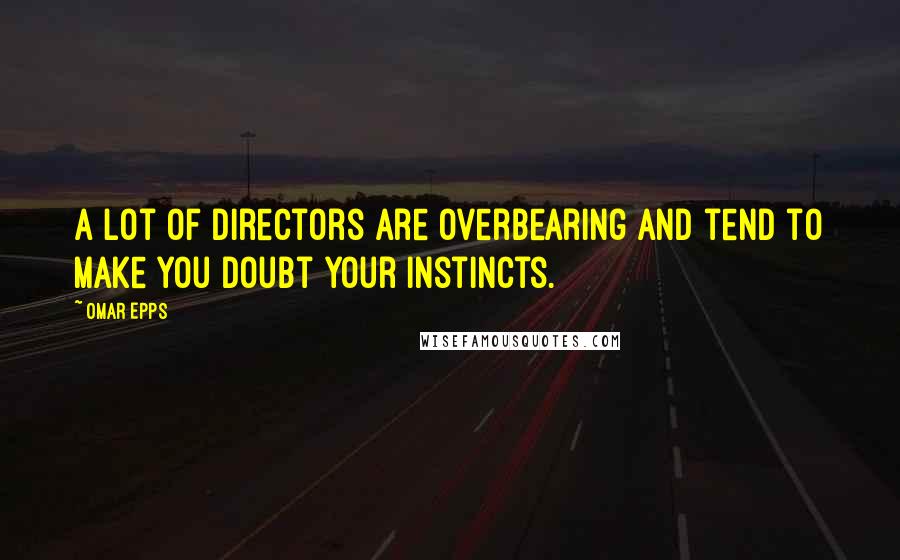 Omar Epps Quotes: A lot of directors are overbearing and tend to make you doubt your instincts.