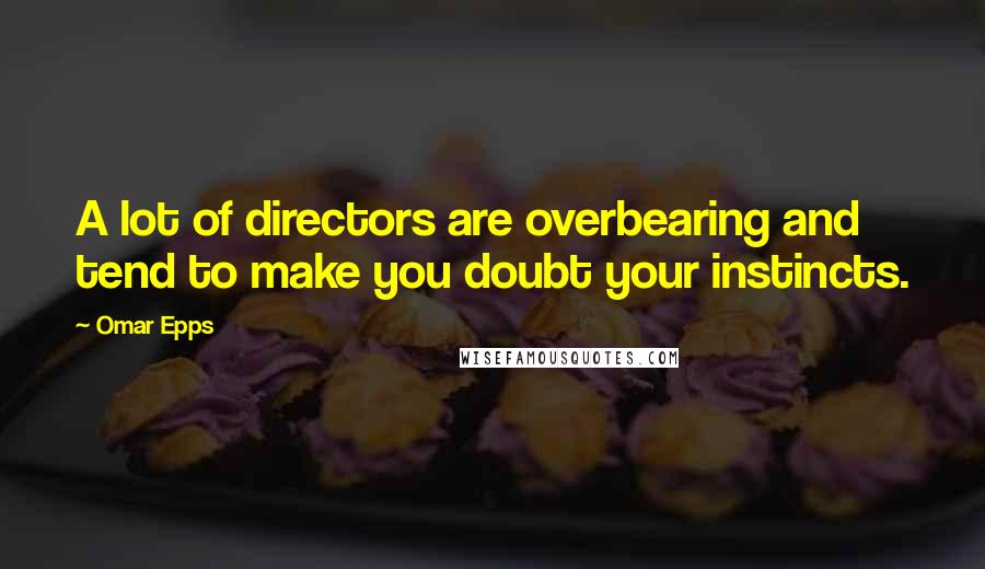 Omar Epps Quotes: A lot of directors are overbearing and tend to make you doubt your instincts.