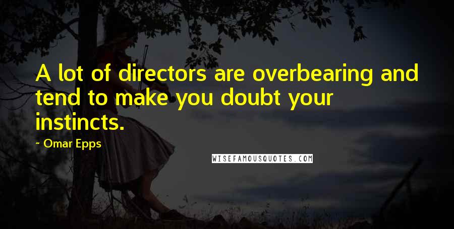 Omar Epps Quotes: A lot of directors are overbearing and tend to make you doubt your instincts.