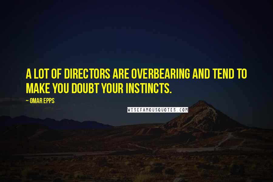 Omar Epps Quotes: A lot of directors are overbearing and tend to make you doubt your instincts.