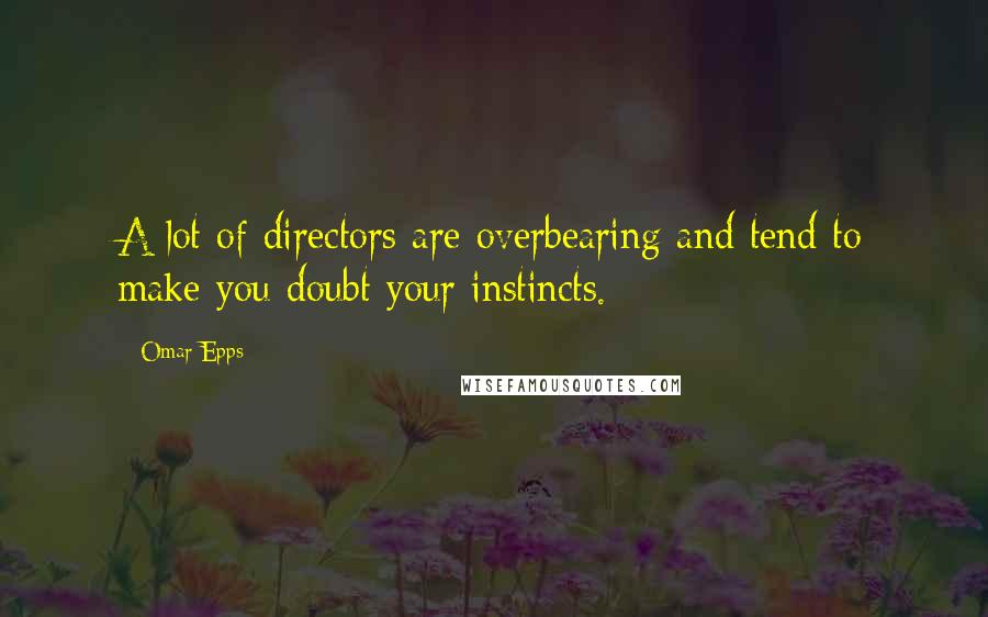 Omar Epps Quotes: A lot of directors are overbearing and tend to make you doubt your instincts.