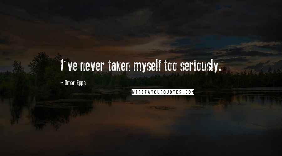 Omar Epps Quotes: I've never taken myself too seriously.