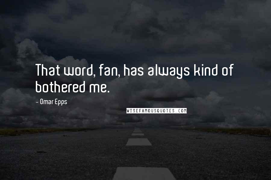Omar Epps Quotes: That word, fan, has always kind of bothered me.