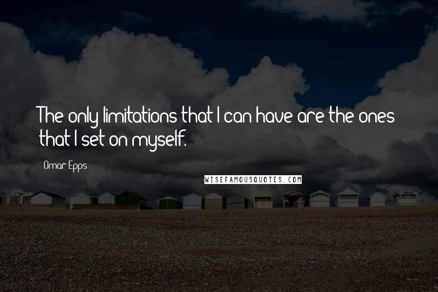 Omar Epps Quotes: The only limitations that I can have are the ones that I set on myself.