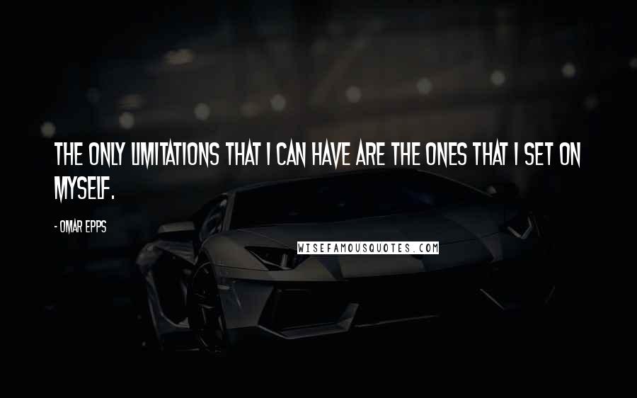 Omar Epps Quotes: The only limitations that I can have are the ones that I set on myself.