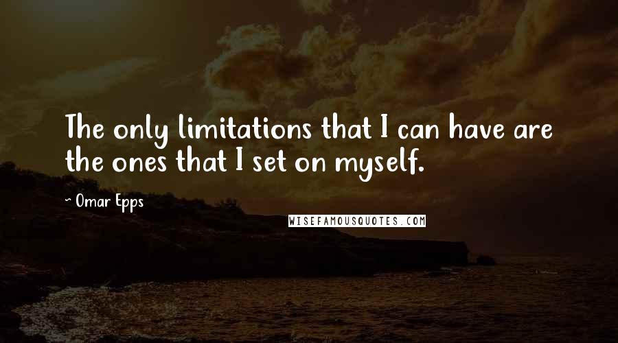 Omar Epps Quotes: The only limitations that I can have are the ones that I set on myself.