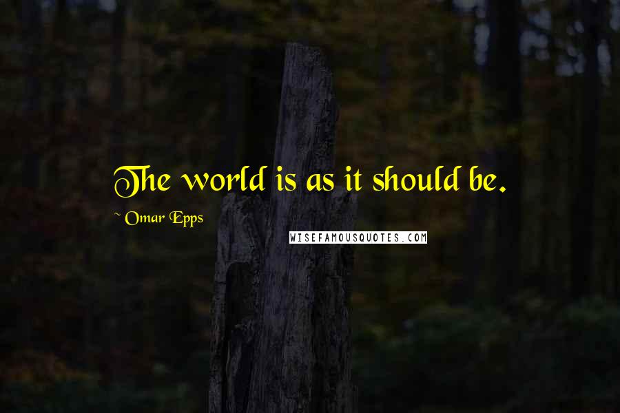 Omar Epps Quotes: The world is as it should be.