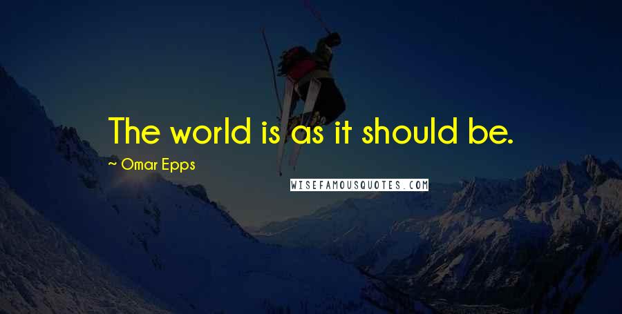 Omar Epps Quotes: The world is as it should be.