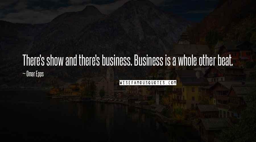 Omar Epps Quotes: There's show and there's business. Business is a whole other beat.