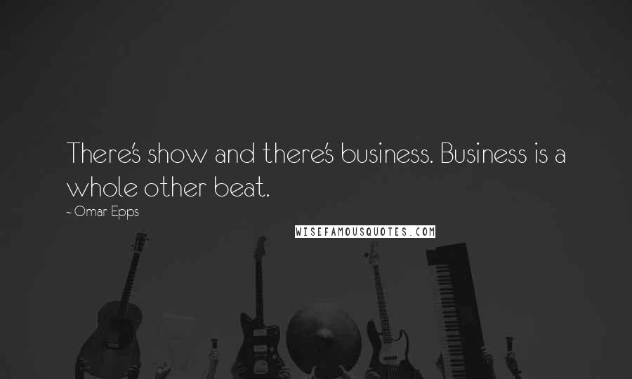 Omar Epps Quotes: There's show and there's business. Business is a whole other beat.