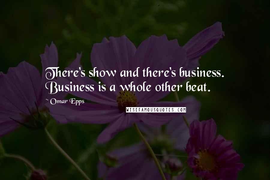 Omar Epps Quotes: There's show and there's business. Business is a whole other beat.